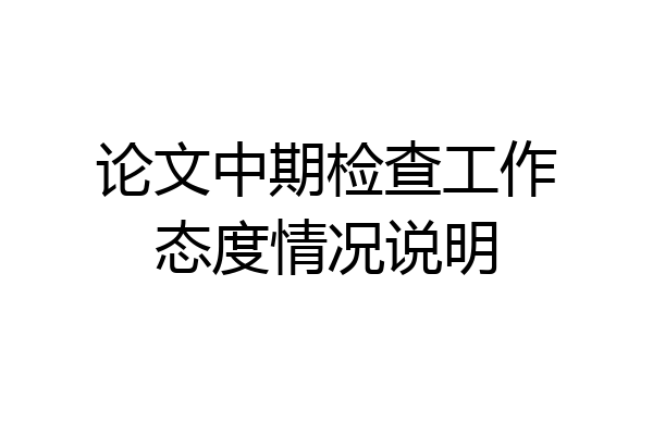 论文中期检查工作态度情况说明