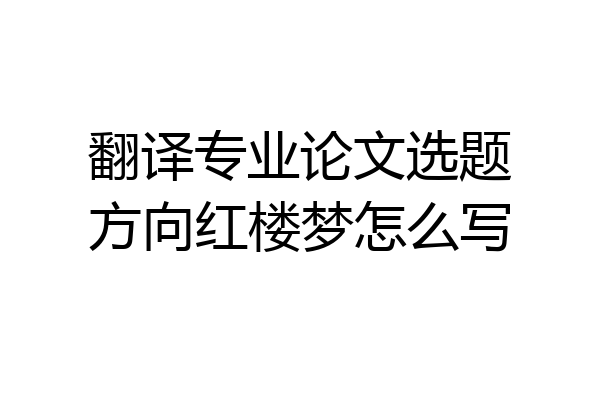 翻译专业论文选题方向红楼梦怎么写
