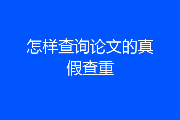 怎样查询论文的真假查重