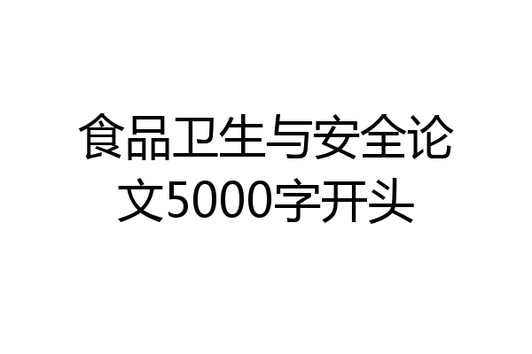 食品卫生与安全论文5000字开头