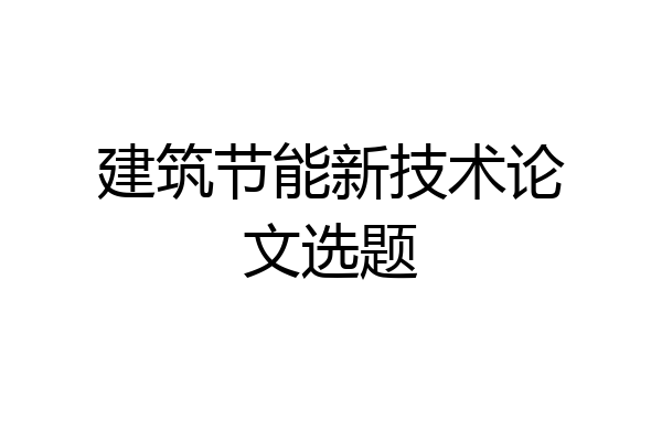 建筑节能新技术论文选题