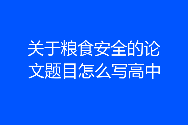 关于粮食安全的论文题目怎么写高中