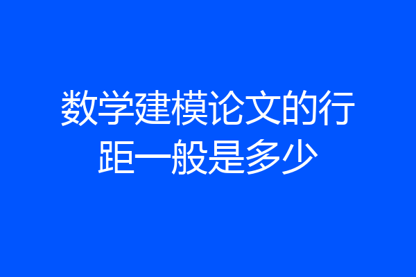 数学建模论文的行距一般是多少