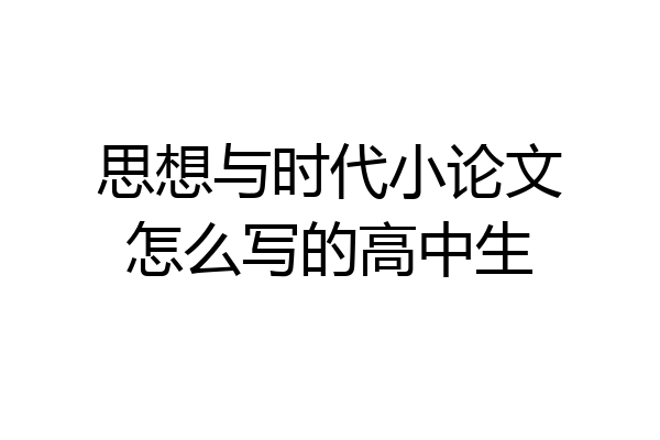 思想与时代小论文怎么写的高中生