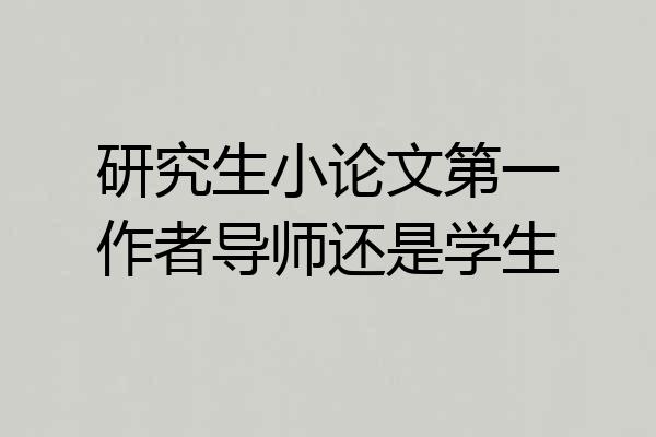 研究生小论文第一作者导师还是学生