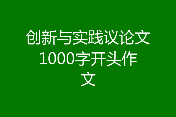 创新与实践议论文1000字开头作文