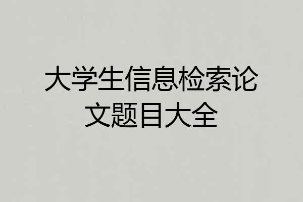 大学生信息检索论文题目大全