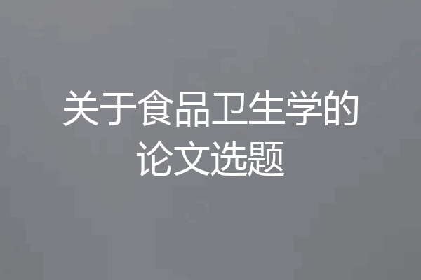 关于食品卫生学的论文选题