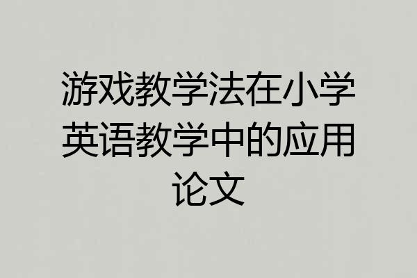 游戏教学法在小学英语教学中的应用论文