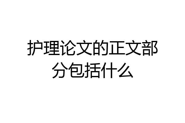 护理论文的正文部分包括什么