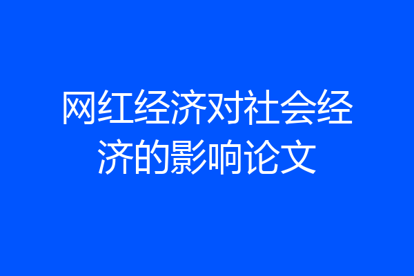 网红经济对社会经济的影响论文