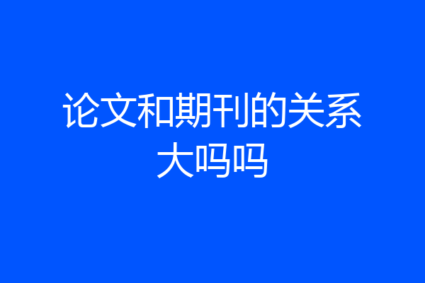 论文和期刊的关系大吗吗