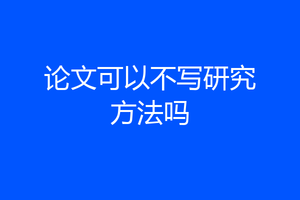论文可以不写研究方法吗