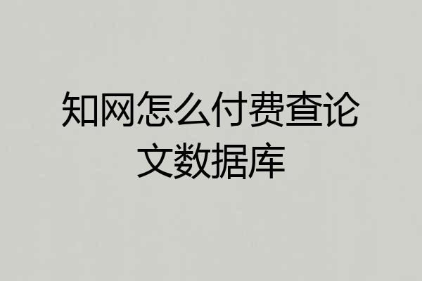 知网怎么付费查论文数据库