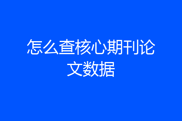 怎么查核心期刊论文数据