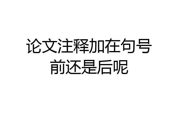 论文注释加在句号前还是后呢