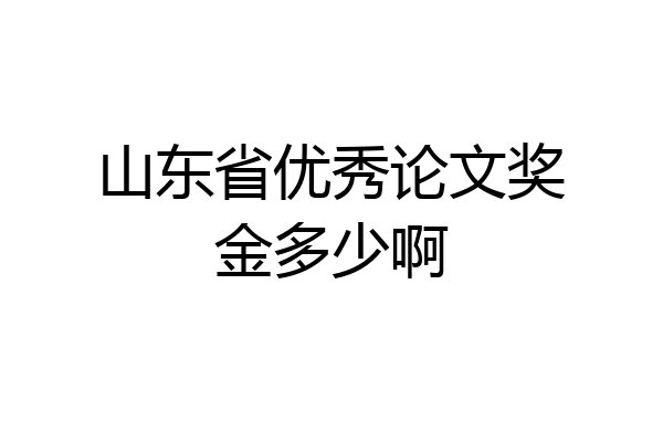 山东省优秀论文奖金多少啊