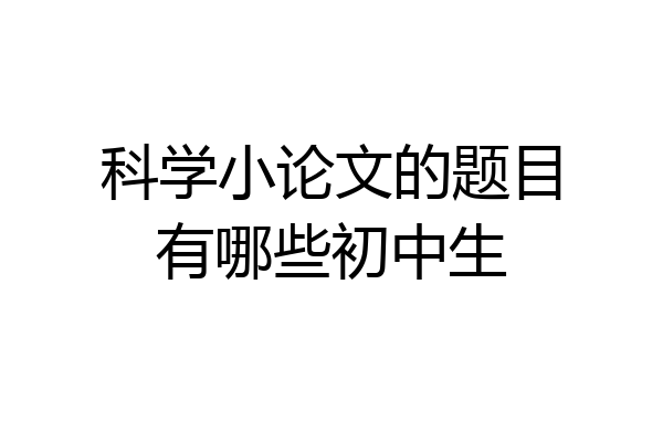 科学小论文的题目有哪些初中生