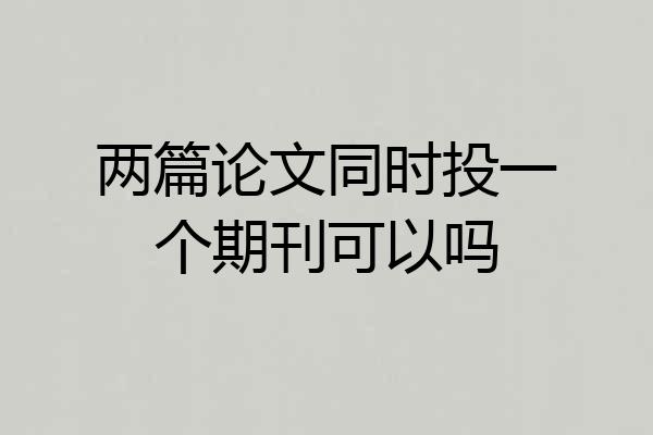 两篇论文同时投一个期刊可以吗