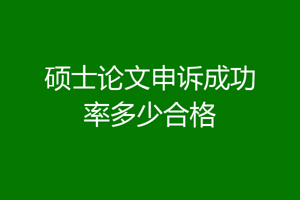 硕士论文申诉成功率多少合格
