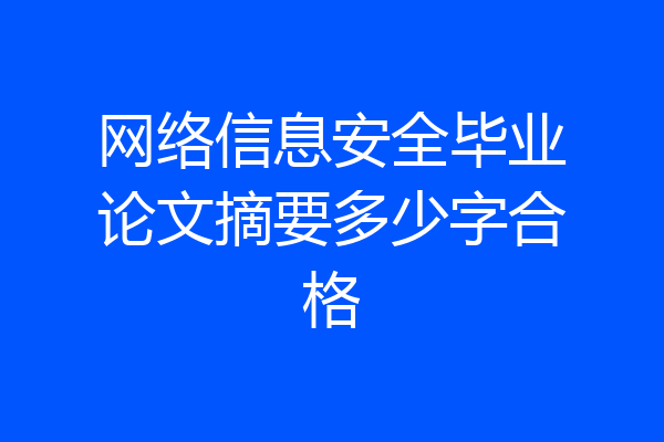 网络信息安全毕业论文摘要多少字合格