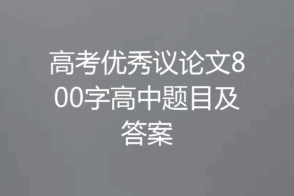 高考优秀议论文800字高中题目及答案