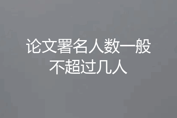 论文署名人数一般不超过几人