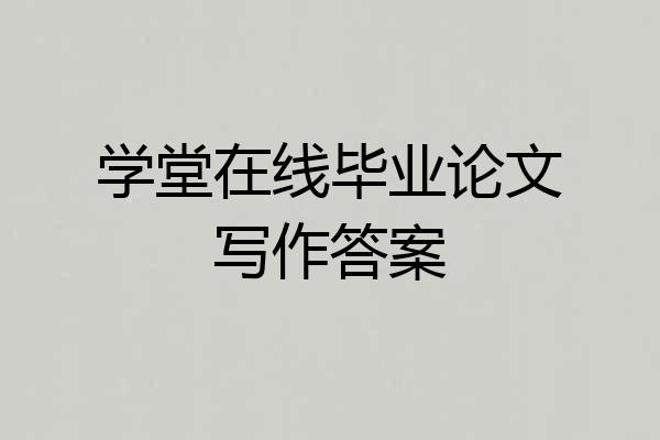 学堂在线毕业论文写作答案