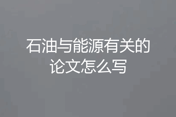 石油与能源有关的论文怎么写