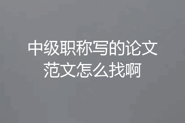 中级职称写的论文范文怎么找啊