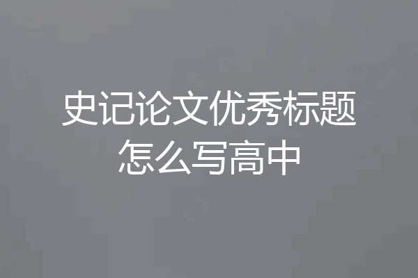 史记论文优秀标题怎么写高中