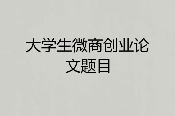 大学生微商创业论文题目