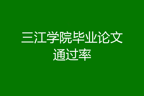 三江学院毕业论文通过率