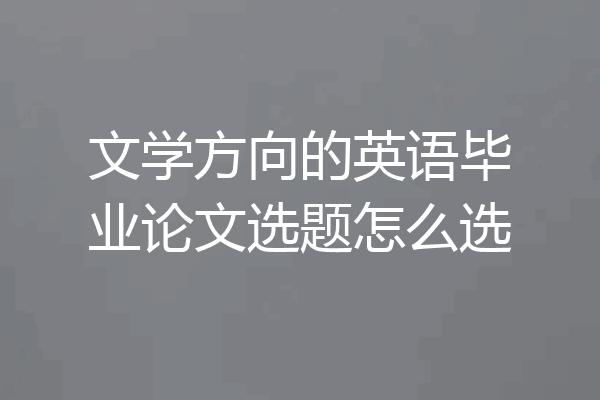 文学方向的英语毕业论文选题怎么选