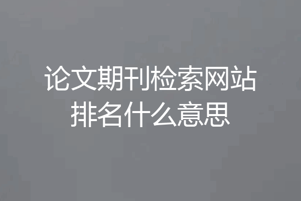 论文期刊检索网站排名什么意思