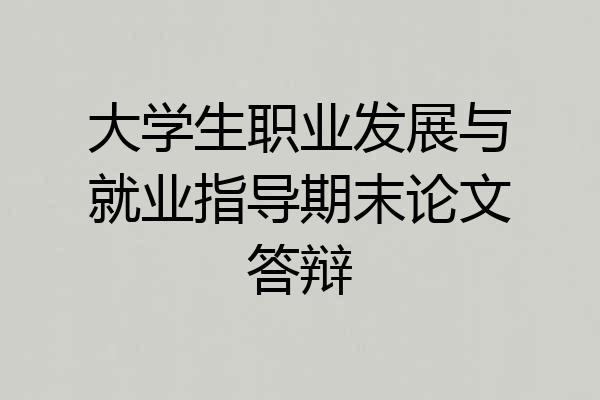 大学生职业发展与就业指导期末论文答辩