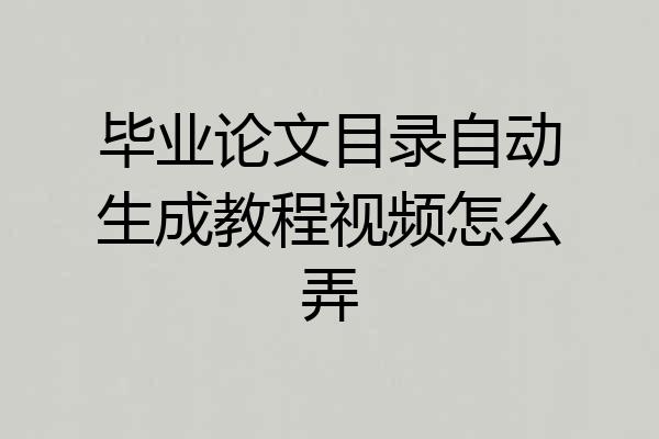 毕业论文目录自动生成教程视频怎么弄