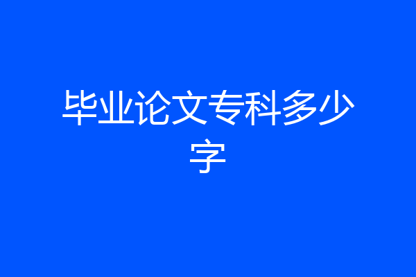 毕业论文专科多少字