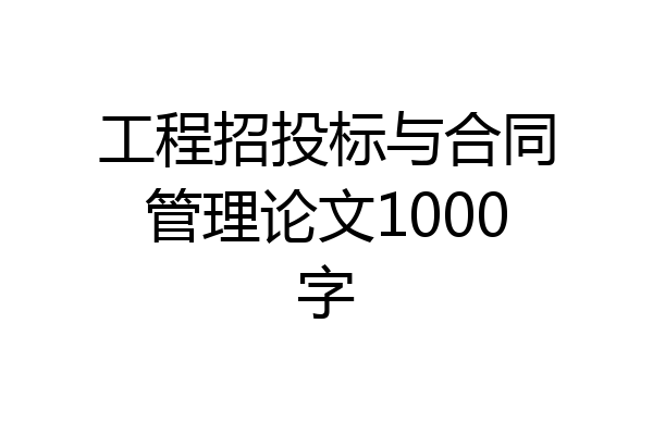 工程招投标与合同管理论文1000字