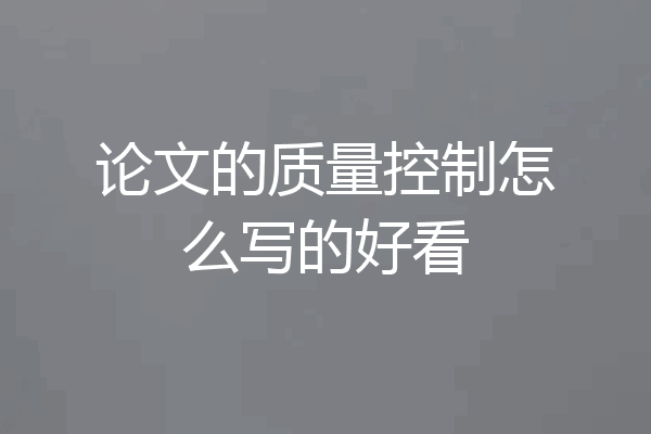 论文的质量控制怎么写的好看
