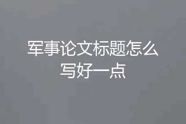 军事论文标题怎么写好一点