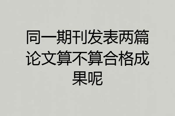 同一期刊发表两篇论文算不算合格成果呢