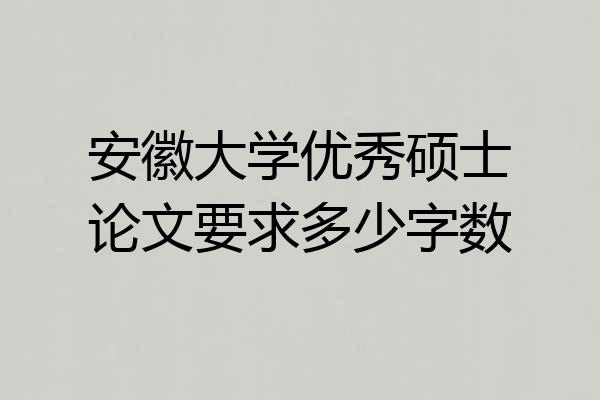 安徽大学优秀硕士论文要求多少字数