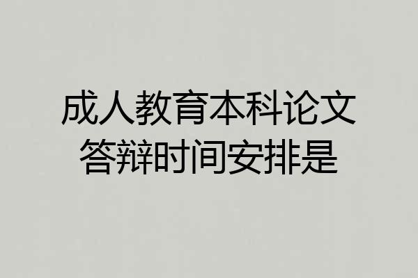 成人教育本科论文答辩时间安排是