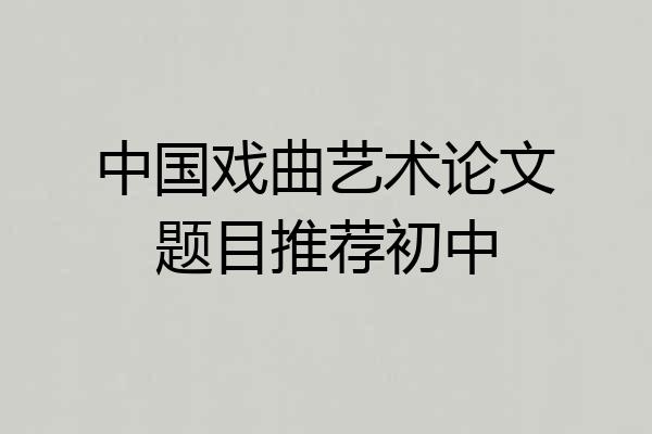 中国戏曲艺术论文题目推荐初中