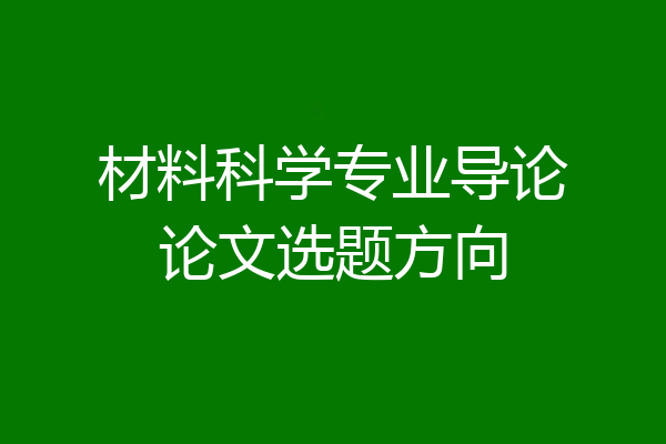 材料科学专业导论论文选题方向