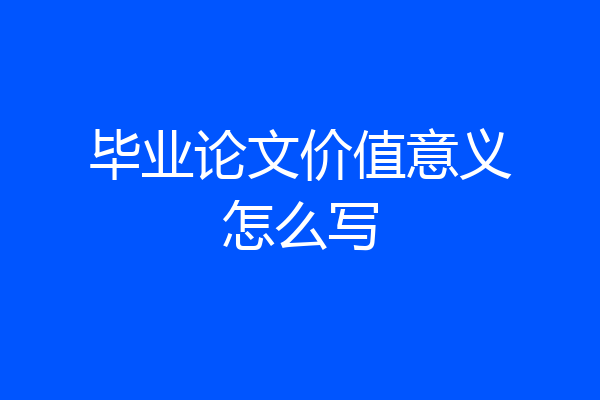 毕业论文价值意义怎么写