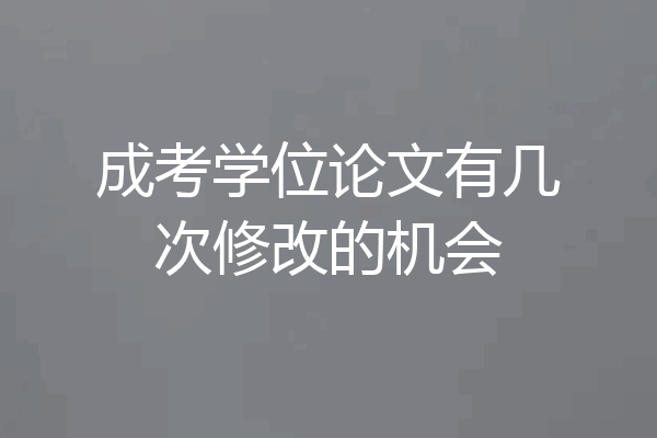 成考学位论文有几次修改的机会