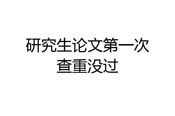研究生论文第一次查重没过