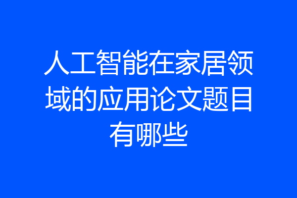 人工智能在家居领域的应用论文题目有哪些